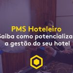 PMS Hoteleiro: Guia definitivo para potencializar sua gestão